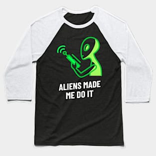 aliens made me do it Baseball T-Shirt